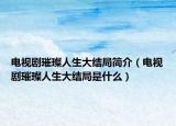 电视剧璀璨人生大结局简介（电视剧璀璨人生大结局是什么）