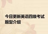 今日更新英语四级考试题型介绍