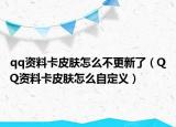 qq资料卡皮肤怎么不更新了（QQ资料卡皮肤怎么自定义）