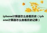 iphone计算器怎么查看历史（iphone计算器怎么查看历史记录）