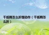 千纸鹤怎么折慢动作（千纸鹤怎么折）