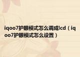 iqoo7护眼模式怎么调成lcd（iqoo7护眼模式怎么设置）
