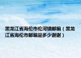 黑龙江省海伦市伦河镇邮编（黑龙江省海伦市邮编是多少谢谢）