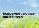银行敞口费用是什么意思（融资中的敞口费是什么意思）