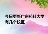 今日更新广东药科大学有几个校区
