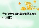 今日更新买房时房屋维修基金有什么规定