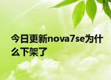 今日更新nova7se为什么下架了