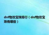 dnf物攻宝珠排行（dnf物攻宝珠有哪些）