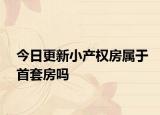 今日更新小产权房属于首套房吗