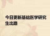 今日更新基础医学研究生出路