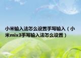 小米输入法怎么设置手写输入（小米mix3手写输入法怎么设置）