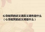 心急如焚的近义词反义词各是什么（心急如焚的近义词是什么）