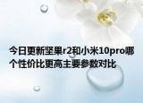 今日更新坚果r2和小米10pro哪个性价比更高主要参数对比