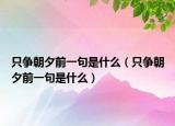 只争朝夕前一句是什么（只争朝夕前一句是什么）