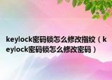 keylock密码锁怎么修改指纹（keylock密码锁怎么修改密码）