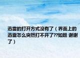 迅雷的打开方式没有了（界面上的迅雷怎么突然打不开了??如题 谢谢了）
