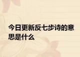 今日更新反七步诗的意思是什么