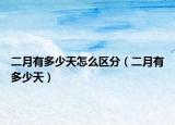 二月有多少天怎么区分（二月有多少天）