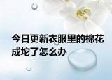 今日更新衣服里的棉花成坨了怎么办