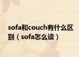 sofa和couch有什么区别（sofa怎么读）