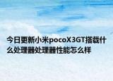 今日更新小米pocoX3GT搭载什么处理器处理器性能怎么样