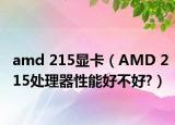 amd 215显卡（AMD 215处理器性能好不好?）