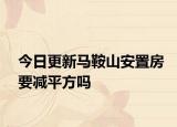 今日更新马鞍山安置房要减平方吗