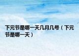 下元节是哪一天几月几号（下元节是哪一天）