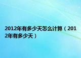 2012年有多少天怎么计算（2012年有多少天）