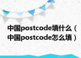 中国postcode填什么（中国postcode怎么填）
