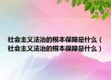 社会主义法治的根本保障是什么（社会主义法治的根本保障是什么）