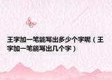 王字加一笔能写出多少个字呢（王字加一笔能写出几个字）