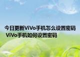 今日更新ViVo手机怎么设置密码 ViVo手机如何设置密码