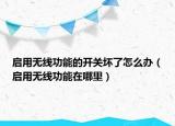 启用无线功能的开关坏了怎么办（启用无线功能在哪里）