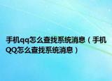 手机qq怎么查找系统消息（手机QQ怎么查找系统消息）