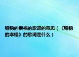 稳稳的幸福的歌词的意思（《稳稳的幸福》的歌词是什么）