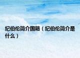 纪伯伦简介国籍（纪伯伦简介是什么）