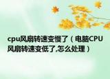 cpu风扇转速变慢了（电脑CPU风扇转速变低了,怎么处理）