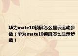华为mate10锁屏怎么显示运动步数（华为mate10锁屏怎么显示步数）