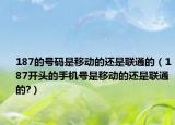 187的号码是移动的还是联通的（187开头的手机号是移动的还是联通的?）