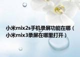 小米mix2s手机录屏功能在哪（小米mix3录屏在哪里打开）