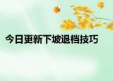 今日更新下坡退档技巧