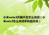 小米note3开屏声音怎么关闭（小米mix3怎么关闭手机提示音）