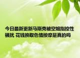 今日最新更新马斯克被空姐指控性骚扰 花钱换取色情按摩是真的吗