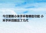 今日更新小米手环有哪些功能 小米手环目前出了几代