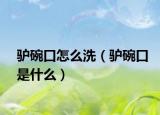 驴碗口怎么洗（驴碗口是什么）