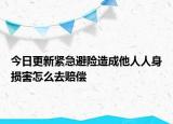 今日更新紧急避险造成他人人身损害怎么去赔偿
