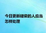 今日更新碰瓷的人应当怎样处理