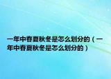 一年中春夏秋冬是怎么划分的（一年中春夏秋冬是怎么划分的）