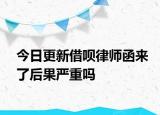 今日更新借呗律师函来了后果严重吗